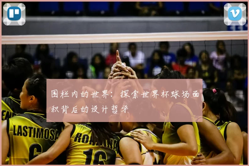 围栏内的世界：探索世界杯球场面积背后的设计哲学