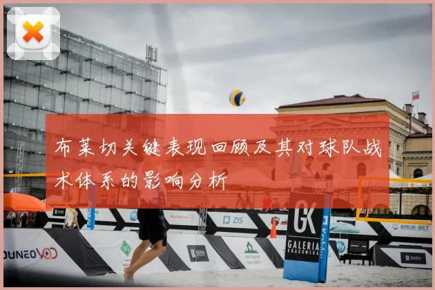 布莱切关键表现回顾及其对球队战术体系的影响分析