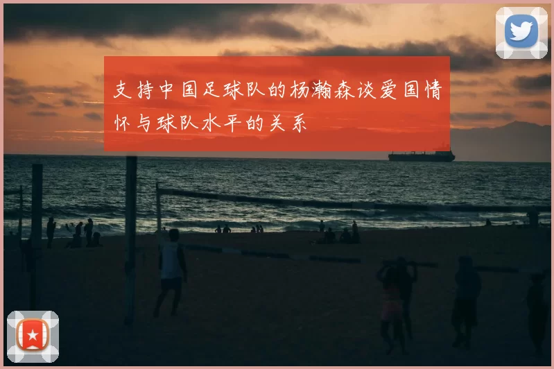 支持中国足球队的杨瀚森谈爱国情怀与球队水平的关系