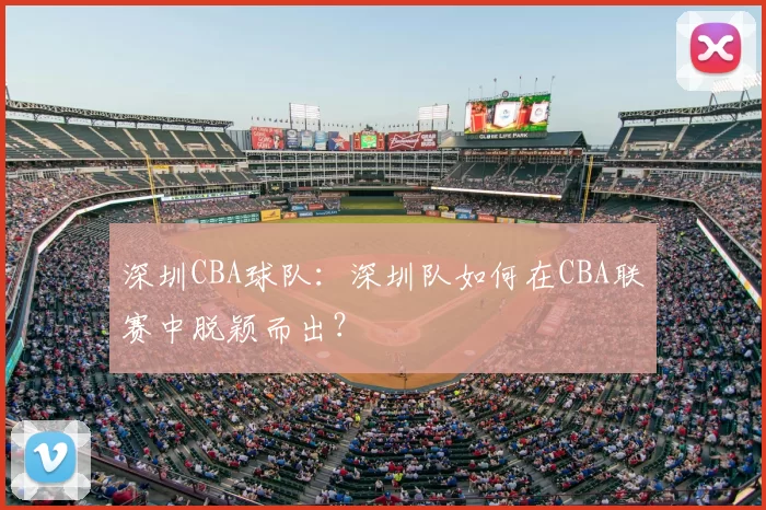 深圳CBA球队：深圳队如何在CBA联赛中脱颖而出？
