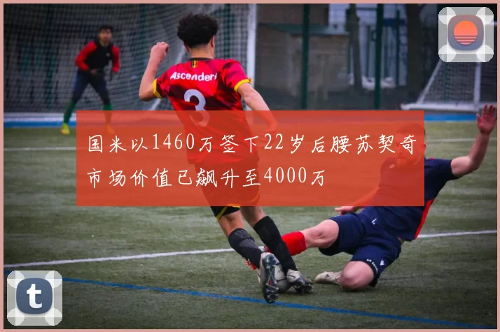 国米以1460万签下22岁后腰苏契奇市场价值已飙升至4000万