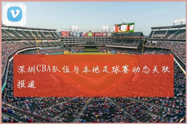 深圳CBA队伍与本地足球赛动态关联报道