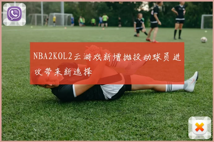 NBA2KOL2云游戏新增抛投动球员进攻带来新选择