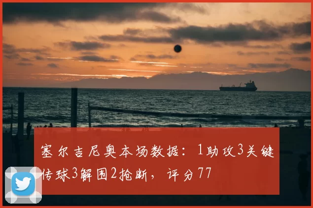 塞尔吉尼奥本场数据：1助攻3关键传球3解围2抢断，评分77