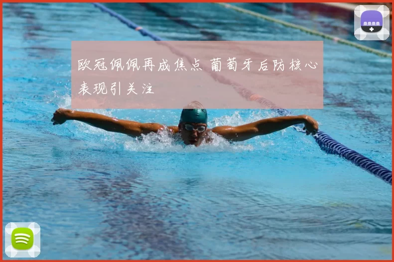 欧冠佩佩再成焦点 葡萄牙后防核心表现引关注