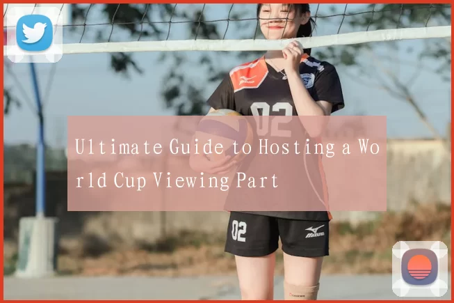 Ultimate Guide to Hosting a World Cup Viewing Part