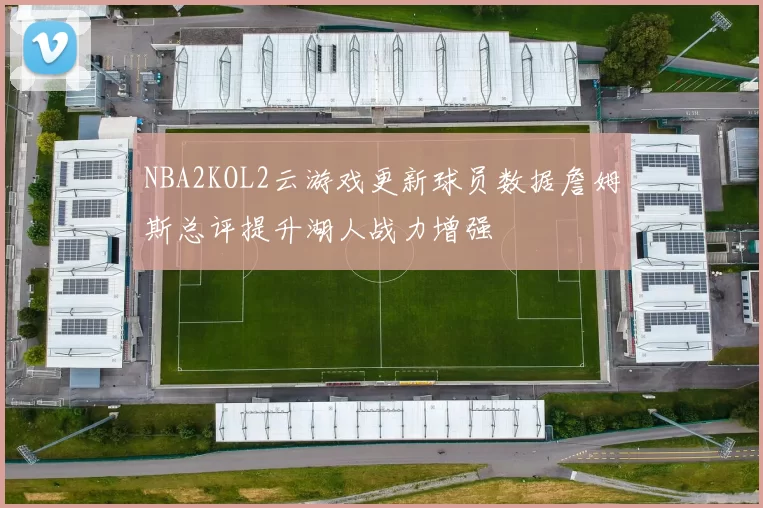 NBA2KOL2云游戏更新球员数据詹姆斯总评提升湖人战力增强