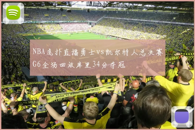 NBA虎扑直播勇士vs凯尔特人总决赛G6全场回放库里34分夺冠