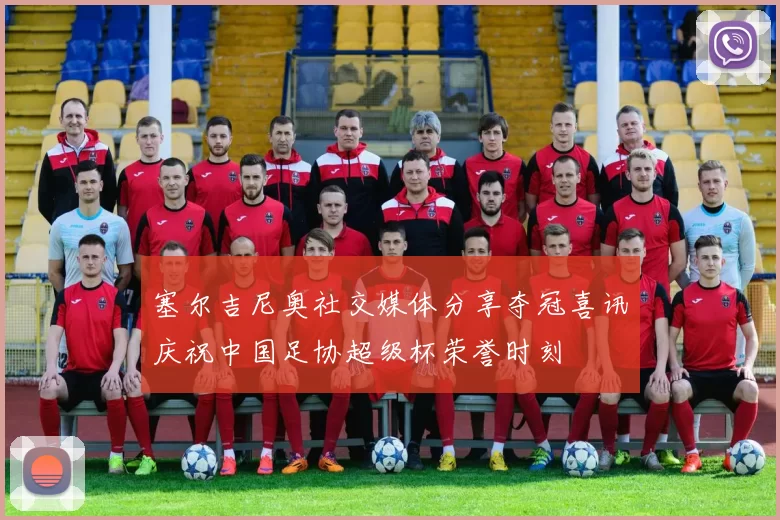 塞尔吉尼奥社交媒体分享夺冠喜讯庆祝中国足协超级杯荣誉时刻