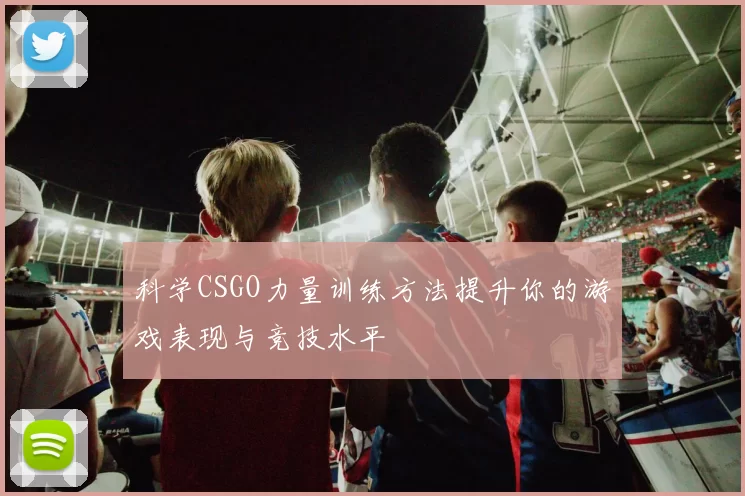 科学CSGO力量训练方法提升你的游戏表现与竞技水平